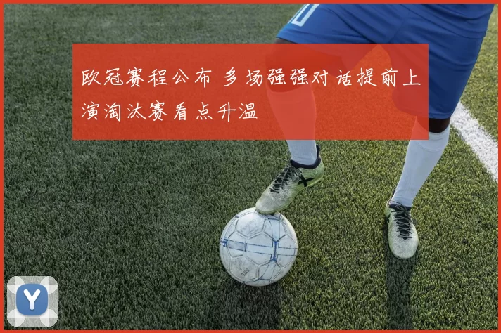 欧冠赛程公布 多场强强对话提前上演淘汰赛看点升温