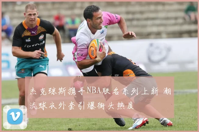 杰克琼斯携手NBA联名系列上新 潮流球衣外套引爆街头热度