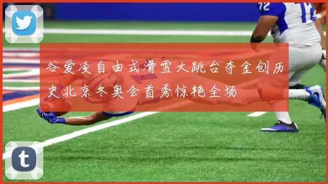 谷爱凌自由式滑雪大跳台夺金创历史北京冬奥会首秀惊艳全场