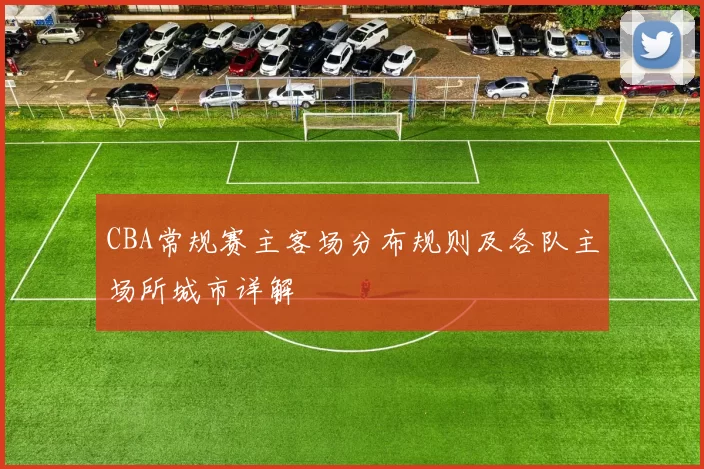 CBA常规赛主客场分布规则及各队主场所城市详解