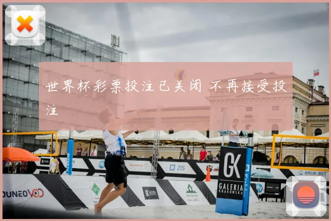 世界杯彩票投注已关闭 不再接受投注