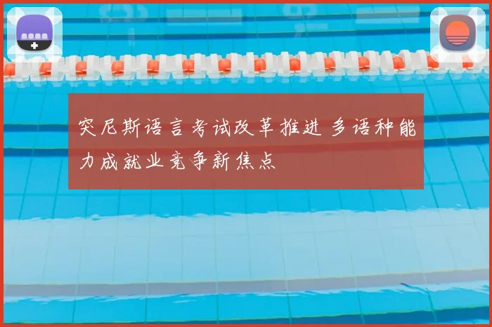 突尼斯语言考试改革推进 多语种能力成就业竞争新焦点