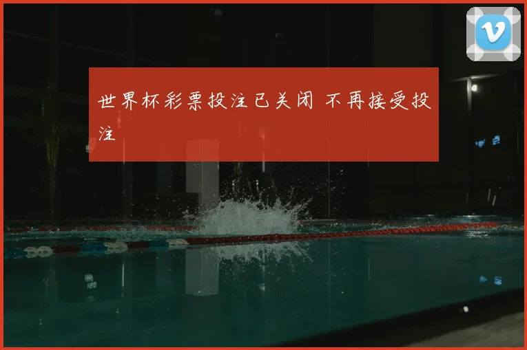 世界杯彩票投注已关闭 不再接受投注